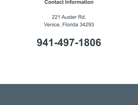 Contact Information  221 Auster Rd. Venice, Florida 34293   941-497-1806